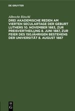 Drei akademische Reden am vierten Seculartage der Geburt Luthers 10. November 1883, zur Preisvertheilung 8. Juni 1887, zur Feier des 150jährigen Bestehens der Universität 8. August 1887 Cover des Buches Drei akademische Reden am vierten Seculartage der Geburt Luthers 10. November 1883, zur Preisvertheilung 8. Juni 1887, zur Feier des 150jährigen Bestehens der Universität 8. August 1887 (ISBN: 9783112464205)