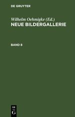 Neue Bildergallerie / Neue Bildergallerie. Band 8 Cover des Buches Neue Bildergallerie / Neue Bildergallerie. Band 8 (ISBN: 9783112464748)