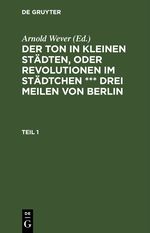 Der Ton in kleinen Städten, oder Revolutionen im Städtchen *** drei Meilen von Berlin / Der Ton in kleinen Städten, oder Revolutionen im Städtchen *** drei Meilen von Berlin. Teil 1 Cover des Buches Der Ton in kleinen Städten, oder Revolutionen im Städtchen *** drei Meilen von Berlin / Der Ton in kleinen Städten, oder Revolutionen im Städtchen *** drei Meilen von Berlin. Teil 1 (ISBN: 9783112465486)