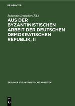 Aus der Byzantinistischen Arbeit der Deutschen Demokratischen Republik, II Cover des Buches Aus der Byzantinistischen Arbeit der Deutschen Demokratischen Republik, II (ISBN: 9783112470466)