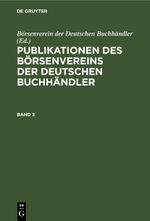 Publikationen des Börsenvereins der Deutschen Buchhändler / Publikationen des Börsenvereins der Deutschen Buchhändler. Band 3 Cover des Buches Publikationen des Börsenvereins der Deutschen Buchhändler / Publikationen des Börsenvereins der Deutschen Buchhändler. Band 3 (ISBN: 9783112486580)