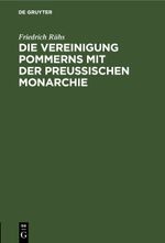 Die Vereinigung Pommerns mit der preußischen Monarchie Cover des Buches Die Vereinigung Pommerns mit der preußischen Monarchie (ISBN: 9783112509746)
