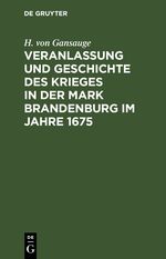 Veranlassung und Geschichte des Krieges in der Mark Brandenburg im Jahre 1675 Cover des Buches Veranlassung und Geschichte des Krieges in der Mark Brandenburg im Jahre 1675 (ISBN: 9783112510926)