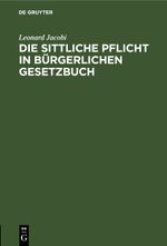 Die sittliche Pflicht in Bürgerlichen Gesetzbuch Cover des Buches Die sittliche Pflicht in Bürgerlichen Gesetzbuch (ISBN: 9783112511923)