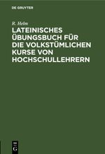 Lateinisches Übungsbuch für die volkstümlichen Kurse von Hochschullehrern Cover des Buches Lateinisches Übungsbuch für die volkstümlichen Kurse von Hochschullehrern (ISBN: 9783112513767)