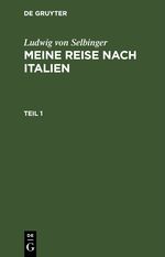 Ludwig von Selbinger: Meine Reise nach Italien / Ludwig von Selbinger: Meine Reise nach Italien. Teil 1 Cover des Buches Ludwig von Selbinger: Meine Reise nach Italien / Ludwig von Selbinger: Meine Reise nach Italien. Teil 1 (ISBN: 9783112514764)