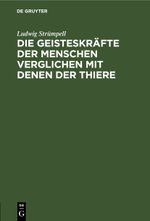 Die Geisteskräfte der Menschen verglichen mit denen der Thiere Cover des Buches Die Geisteskräfte der Menschen verglichen mit denen der Thiere (ISBN: 9783112515167)