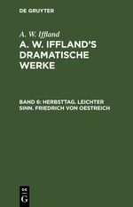 A. W. Iffland: A. W. Iffland’s dramatische Werke / Herbsttag. Leichter Sinn. Friedrich von Oestreich Cover des Buches A. W. Iffland: A. W. Iffland’s dramatische Werke / Herbsttag. Leichter Sinn. Friedrich von Oestreich (ISBN: 9783112515280)