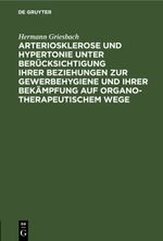 Arteriosklerose und Hypertonie unter Berücksichtigung ihrer Beziehungen zur Gewerbehygiene und ihrer Bekämpfung auf organotherapeutischem Wege Cover des Buches Arteriosklerose und Hypertonie unter Berücksichtigung ihrer Beziehungen zur Gewerbehygiene und ihrer Bekämpfung auf organotherapeutischem Wege (ISBN: 9783112515563)