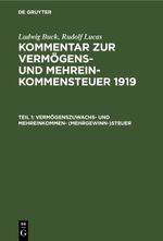 Ludwig Buck; Rudolf Lucas: Kommentar zur Vermögens- und Mehreinkommensteuer 1919 / Vermögenszuwachs- und Mehreinkommen- (Mehrgewinn-)steuer Cover des Buches Ludwig Buck; Rudolf Lucas: Kommentar zur Vermögens- und Mehreinkommensteuer 1919 / Vermögenszuwachs- und Mehreinkommen- (Mehrgewinn-)steuer (ISBN: 9783112599860)