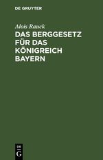 Das Berggesetz für das Königreich Bayern Cover des Buches Das Berggesetz für das Königreich Bayern (ISBN: 9783112601587)