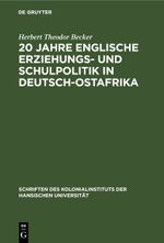 20 Jahre englische Erziehungs- und Schulpolitik in Deutsch-Ostafrika Cover des Buches 20 Jahre englische Erziehungs- und Schulpolitik in Deutsch-Ostafrika (ISBN: 9783112601969)