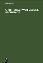 Arbeitsnachweisgesetz, Nachtrag 1 Cover des Buches Arbeitsnachweisgesetz, Nachtrag 1 (ISBN: 9783112602928)