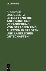 Das Gesetz betreffend die Anlegung und Veränderung von Straßen und Plätzen in Städten und ländlichen Ortschaften Cover des Buches Das Gesetz betreffend die Anlegung und Veränderung von Straßen und Plätzen in Städten und ländlichen Ortschaften (ISBN: 9783112603826)