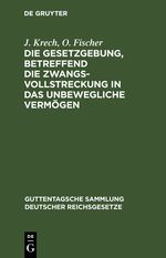 Die Gesetzgebung, betreffend die Zwangsvollstreckung in das unbewegliche Vermögen Cover des Buches Die Gesetzgebung, betreffend die Zwangsvollstreckung in das unbewegliche Vermögen (ISBN: 9783112604083)