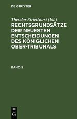 Rechtsgrundsätze der neuesten Entscheidungen des Königlichen Ober-Tribunals / Rechtsgrundsätze der neuesten Entscheidungen des Königlichen Ober-Tribunals. Band 5 Cover des Buches Rechtsgrundsätze der neuesten Entscheidungen des Königlichen Ober-Tribunals / Rechtsgrundsätze der neuesten Entscheidungen des Königlichen Ober-Tribunals. Band 5 (ISBN: 9783112604328)