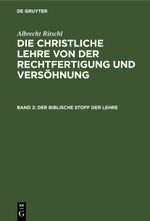 Albrecht Ritschl: Die christliche Lehre von der Rechtfertigung und Versöhnung / Der biblische Stoff der Lehre Cover des Buches Albrecht Ritschl: Die christliche Lehre von der Rechtfertigung und Versöhnung / Der biblische Stoff der Lehre (ISBN: 9783112609101)