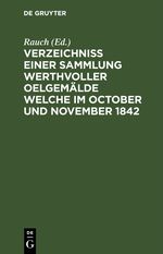 Verzeichniss einer Sammlung werthvoller Oelgemälde welche im October und November 1842 Cover des Buches Verzeichniss einer Sammlung werthvoller Oelgemälde welche im October und November 1842 (ISBN: 9783112627952)
