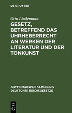 Gesetz, betreffend das Uhrheberrecht an Werken der Literatur und der Tonkunst Cover des Buches Gesetz, betreffend das Uhrheberrecht an Werken der Literatur und der Tonkunst (ISBN: 9783112634523)