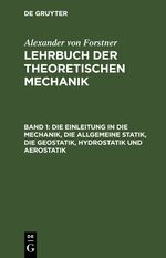 Alexander von Forstner: Lehrbuch der theoretischen Mechanik / Die Einleitung in die Mechanik, die allgemeine Statik, die Geostatik, Hydrostatik und Aerostatik Cover des Buches Alexander von Forstner: Lehrbuch der theoretischen Mechanik / Die Einleitung in die Mechanik, die allgemeine Statik, die Geostatik, Hydrostatik und Aerostatik (ISBN: 9783112638262)