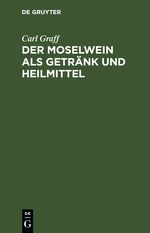 Der Moselwein als Getränk und Heilmittel Cover des Buches Der Moselwein als Getränk und Heilmittel (ISBN: 9783112677438)