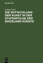 Die Entwicklung der Kunst in der Stufenfolge der einzelnen Künste Cover des Buches Die Entwicklung der Kunst in der Stufenfolge der einzelnen Künste (ISBN: 9783112681275)