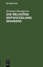 Die religiöse Entwickelung Spaniens Cover des Buches Die religiöse Entwickelung Spaniens (ISBN: 9783112681657)