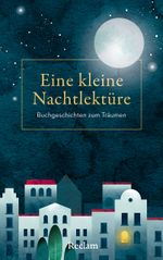Eine kleine Nachtlektüre. Buchgeschichten zum Träumen Cover des Buches Eine kleine Nachtlektüre. Buchgeschichten zum Träumen (ISBN: 9783150115527)
