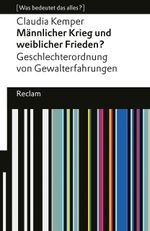Männlicher Krieg und weiblicher Frieden? Geschlechterordnung von Gewalterfahrungen Cover des Buches Männlicher Krieg und weiblicher Frieden? Geschlechterordnung von Gewalterfahrungen (ISBN: 9783150143513)