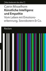 Künstliche Intelligenz und Empathie. Vom Leben mit Emotionserkennung, Sexrobotern & Co Cover des Buches Künstliche Intelligenz und Empathie. Vom Leben mit Emotionserkennung, Sexrobotern & Co (ISBN: 9783150145944)
