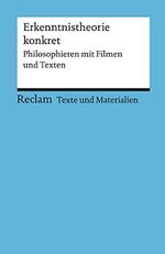 Erkenntnistheorie konkret. Philosophieren mit Filmen und Texten: Für die Sekundarstufe II. Texte und Materialien für den Unterricht (Reclams Universal-Bibliothek) Cover des Buches Erkenntnistheorie konkret. Philosophieren mit Filmen und Texten: Für die Sekundarstufe II. Texte und Materialien für den Unterricht (Reclams Universal-Bibliothek) (ISBN: 9783150150771)