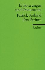 Erläuterungen und Dokumente zu Patrick Süskind: Das Parfum Cover des Buches Erläuterungen und Dokumente zu Patrick Süskind: Das Parfum (ISBN: 9783150160183)
