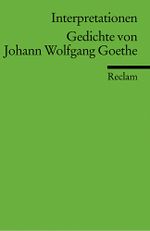 Interpretationen: Gedichte von Johann Wolfgang Goethe Cover des Buches Interpretationen: Gedichte von Johann Wolfgang Goethe (ISBN: 9783150175040)