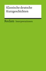 Interpretationen: Klassische deutsche Kurzgeschichten Cover des Buches Interpretationen: Klassische deutsche Kurzgeschichten (ISBN: 9783150175255)