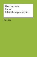 Kleine Bibliotheksgeschichte Cover des Buches Kleine Bibliotheksgeschichte (ISBN: 9783150176672)