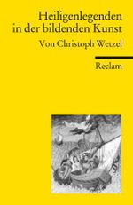 Heiligenlegenden in der bildenden Kunst: Wetzel, Christoph – Textsammlung; Analyse; Erläuterungen; (Reclams Universal-Bibliothek) Cover des Buches Heiligenlegenden in der bildenden Kunst: Wetzel, Christoph – Textsammlung; Analyse; Erläuterungen; (Reclams Universal-Bibliothek) (ISBN: 9783150187043)