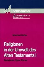 Religionen in der Umwelt des Alten Testaments, Bd.1, Babylonier, Syrer, Perser (Kohlhammer Studienbücher Theologie) Cover des Buches Religionen in der Umwelt des Alten Testaments, Bd.1, Babylonier, Syrer, Perser (Kohlhammer Studienbücher Theologie) (ISBN: 9783170120419)