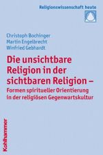 Die unsichtbare Religion in der sichtbaren Religion: Formen spiritueller Orientierung in der religiösen Gegenwartskultur (Religionswissenschaft heute, 3, Band 3) Cover des Buches Die unsichtbare Religion in der sichtbaren Religion: Formen spiritueller Orientierung in der religiösen Gegenwartskultur (Religionswissenschaft heute, 3, Band 3) (ISBN: 9783170190344)