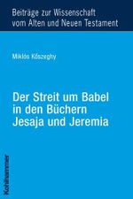 Der Streit um Babel in den Büchern Jesaja und Jeremia (Beiträge zur Wissenschaft vom Alten und Neuen Testament / Neunte Folge, Band 173) Cover des Buches Der Streit um Babel in den Büchern Jesaja und Jeremia (Beiträge zur Wissenschaft vom Alten und Neuen Testament / Neunte Folge, Band 173) (ISBN: 9783170198234)