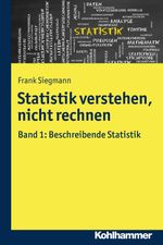 Statistik verstehen, nicht rechnen: Band 1: Beschreibende Statistik Cover des Buches Statistik verstehen, nicht rechnen: Band 1: Beschreibende Statistik (ISBN: 9783170310131)