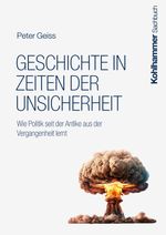 Geschichte in Zeiten der Unsicherheit Cover des Buches Geschichte in Zeiten der Unsicherheit (ISBN: 9783170452824)