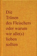 Die Tränen des Fleischers oder warum wir alle(s) lieben sollten Cover des Buches Die Tränen des Fleischers oder warum wir alle(s) lieben sollten (ISBN: 9783200064447)