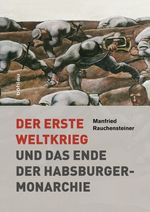 Der Erste Weltkrieg: und das Ende der Habsburgermonarchie 1914-1918 Cover des Buches Der Erste Weltkrieg: und das Ende der Habsburgermonarchie 1914-1918 (ISBN: 9783205792598)