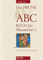 Das Prunk-Abc-Buch Für Maximilian I. Cover des Buches Das Prunk-Abc-Buch Für Maximilian I. (ISBN: 9783209042156)