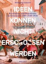 Ideen können nicht erschossen werden: Revolution und Demokratie in Österreich 1789 - 1848 - 1918 Cover des Buches Ideen können nicht erschossen werden: Revolution und Demokratie in Österreich 1789 - 1848 - 1918 (ISBN: 9783222150098)