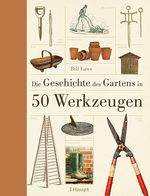 Die Geschichte des Gartens in 50 Werkzeugen Cover des Buches Die Geschichte des Gartens in 50 Werkzeugen (ISBN: 9783258079745)