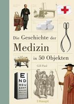 Die Geschichte der Medizin in 50 Objekten Cover des Buches Die Geschichte der Medizin in 50 Objekten (ISBN: 9783258080192)
