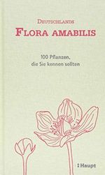 Deutschlands Flora amabilis: 100 Pflanzen, die Sie kennen sollten Cover des Buches Deutschlands Flora amabilis: 100 Pflanzen, die Sie kennen sollten (ISBN: 9783258080888)