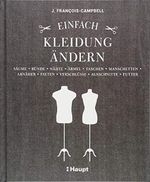 Einfach Kleidung ändern: Säume, Bünde, Nähte, Ärmel, Taschen, Manschetten, Abnäher, Falten, Verschlüsse, Ausschnitte, Futter Cover des Buches Einfach Kleidung ändern: Säume, Bünde, Nähte, Ärmel, Taschen, Manschetten, Abnäher, Falten, Verschlüsse, Ausschnitte, Futter (ISBN: 9783258601915)