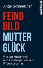 Feindbild Mutterglück Cover des Buches Feindbild Mutterglück (ISBN: 9783280055205)